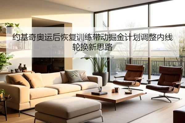 约基奇奥运后恢复训练带动掘金计划调整内线轮换新思路