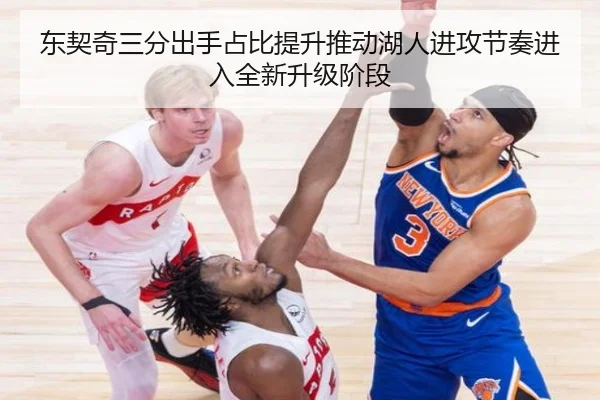 东契奇三分出手占比提升推动湖人进攻节奏进入全新升级阶段