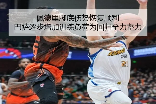 佩德里脚底伤势恢复顺利 巴萨逐步增加训练负荷为回归全力蓄力